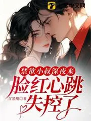 禁慾小叔深夜來，臉紅心跳失控了