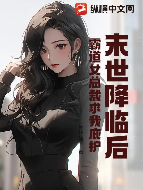 末世降臨後，霸道女總裁求我庇護
