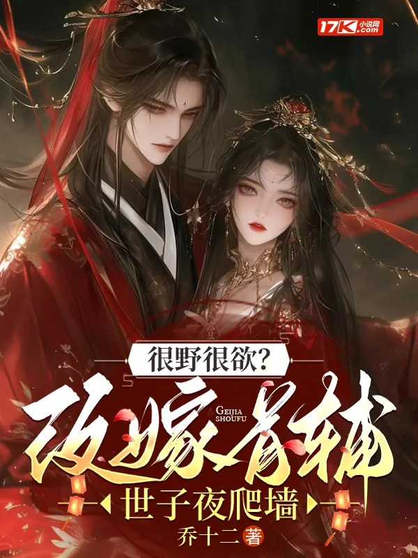 很野很欲？改嫁首輔，世子夜爬牆
