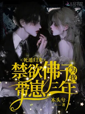 死遁歸來，禁慾佛子為我帶崽三年