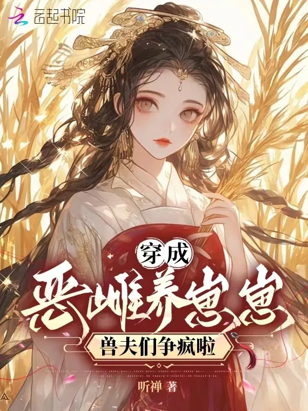 穿成惡雌養崽崽，獸夫們爭瘋啦