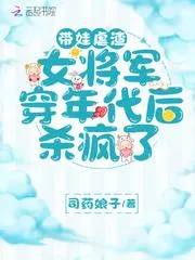 帶娃虐渣，女將軍穿年代後殺瘋了