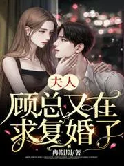 夫人，顧總又在求復婚了！